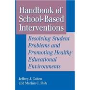 Handbook of School-Based Interventions Resolving Student Problems and Promoting Healthy Educational Environments by Cohen, Jeffrey A.; Fish, Marian C., 9781555425494