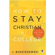 How to Stay Christian in College by Budziszewski, J., 9781612915494