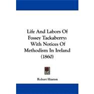 Life and Labors of Fossey Tackaberry : With Notices of Methodism in Ireland (1860) by Huston, Robert, 9781104345495