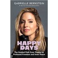 Happy Days The Guided Path from Trauma to Profound Freedom and Inner Peace by Bernstein, Gabrielle; Schwartz, Richard C., 9781401965495