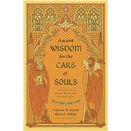 Ancient Wisdom for the Care of Souls: Learning the Art of Pastoral Ministry from the Church Fathers by Ford,  Coleman M.; Wilhite, Shawn J., 9781433575495