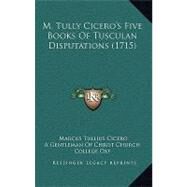 M. Tully Cicero's Five Books of Tusculan Disputations by Cicero, Marcus Tullius; Christ Church College Oxford, 9781437225495