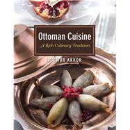Ottoman Cuisine A Rich Culinary Tradition by Akkor, Omur, 9781935295495