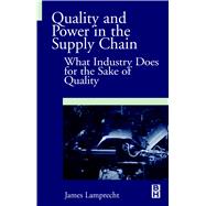Quality and Power in the Supply Chain : What Industry Does for the Sake of Quality by Lamprecht, James L., 9780080515496