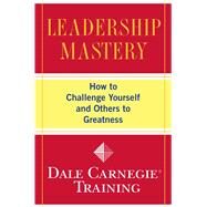 Leadership Mastery How to Challenge Yourself and Others to Greatness by Carnegie Training, Dale, 9781416595496