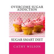 Overcome Sugar Addiction by Wilson, Cathy, 9781500195496
