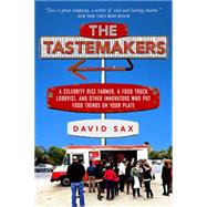 The Tastemakers A Celebrity Rice Farmer, a Food Truck Lobbyist, and Other Innovators Putting Food Trends on Your Plate by Sax, David, 9781610395496