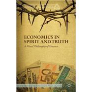Economics in Spirit and Truth A Moral Philosophy of Finance by Wariboko, Nimi, 9781137475497