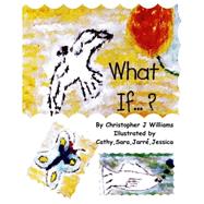 What If? by Williams, Christopher J.; Williams, Catherine; Williams, Sara; Williams, Jarre; Williams, Jessica, 9781490435497