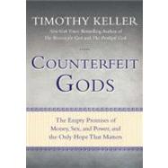 Counterfeit Gods The Empty Promises of Money, Sex, and Power, and the Only Hope that Matters by Keller, Timothy, 9781594485497