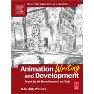 Animation Writing and Development: From Script Development to Pitch by Wright; Annie, 9780240805498
