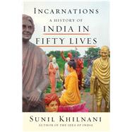 Incarnations A History of India in Fifty Lives by Khilnani, Sunil, 9780374175498