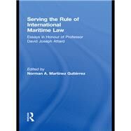 Serving the Rule of International Maritime Law: Essays in Honour of Professor David Joseph Attard by Martfnez GutiTrrez; Norman A., 9780415685498