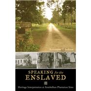 Speaking for the Enslaved: Heritage Interpretation at Antebellum Plantation Sites by Jackson,Antoinette T, 9781598745498