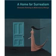 A Home for Surrealism by Mileaf, Janine; Rossen, Susan F.; Cozzolino, Robert (CON); Jolles, Adam (CON); Mileaf, Janine (CON), 9781891925498