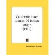 California Place Names Of Indian Origin by Kroeber, Alfred Louis, 9780548885499