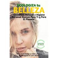 Ecologiza Tu Belleza/ To Green your Beauty by Bueno, Pilar; Bond, Lucy, 9781523315499