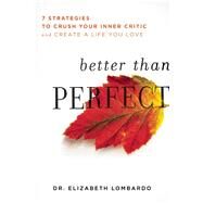 Better than Perfect 7 Strategies to Crush Your Inner Critic and Create a Life You Love by Lombardo, Elizabeth, 9781580055499