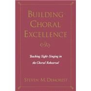Building Choral Excellence Teaching Sight-Singing in the Choral Rehearsal by Demorest, Steven M., 9780195165500