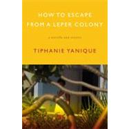 How to Escape from a Leper Colony A Novella and Stories by Yanique, Tiphanie, 9781555975500