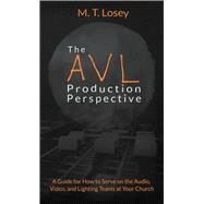 The AVL Production Perspective: A How-to Guide for Serving on the Audio, Video, and Lighting Teams at Your Local Church by Losey, M.T., 9798987695500