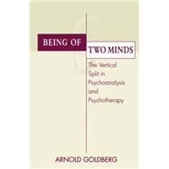 Being of Two Minds: The Vertical Split in Psychoanalysis and Psychotherapy by Goldberg; Arnold I., 9781138005501