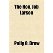 The Hon. Job Larson by Drew, Polly O., 9781154605501
