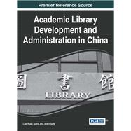 Academic Library Development and Administration in China by Ruan, Lian; Zhu, Qiang; Ye, Ying, 9781522505501