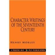 Character Writings of the Seventeenth Century by Morley, Henry, 9781523285501