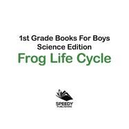 1st Grade Books For Boys: Science Edition - Frog Life Cycle by Baby Professor, 9781683055501