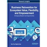 Business Reinvention for Ecosystem Value, Flexibility, and Empowerment by Yuan, Soe-tsyr Daphne, 9781799815501
