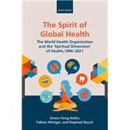 The Spirit of Global Health The World Health Organization and the 'Spiritual Dimension' of Health, 1946-2021 by Peng-Keller, Simon; Winiger, Fabian; Rauch, Raphael, 9780192865502