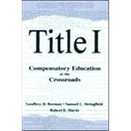 Title I : Compensatory Education at the Crossroads by Borman, Geoffrey D.; Stringfield, Samuel C.; Slavin, Robert E.; Slavin, Robert E., 9780805835502
