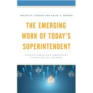 The Emerging Work of Todays Superintendent Leading Schools and Communities to Educate All Children by Lanoue, Philip D.; Zepeda, Sally J.,, 9781475835502