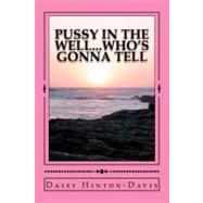 Pussy in the Well...who's Gonna Tell by Hinton-davis, Daisy S., 9781478285502