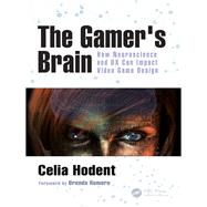 The Gamer's Brain: How Neuroscience and UX Can Impact Video Game Design by Hodent; Celia, 9781498775502