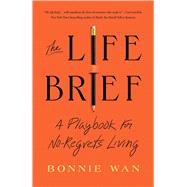 The Life Brief A Playbook for No-Regrets Living by Wan, Bonnie, 9781982195502