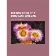 The Dry Dock of a Thousand Wrecks by Roberts, Philip I., 9780217075503