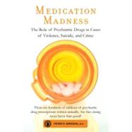 Medication Madness The Role of Psychiatric Drugs in Cases of Violence, Suicide, and Crime by Breggin, Peter R., M.D., 9780312565503