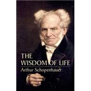 The Wisdom of Life by Schopenhauer, Arthur; Saunders, T. Bailey, 9780486435503