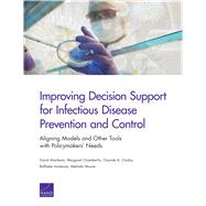 Improving Decision Support for Infectious Disease Prevention and Control Aligning Models and Other Tools with Policymakers' Needs by Manheim, David; Chamberlin, Margaret; Osoba, Osonde A.; Vardavas, Raffaele; Moore, Melinda, 9780833095503