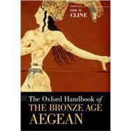 The Oxford Handbook of the Bronze Age Aegean by Cline, Eric H., 9780195365504