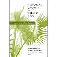 Restoring Growth in Puerto Rico Overview and Policy Options by Collins, Susan M.; Bosworth, Barry P.; Soto-Class, Miguel A., 9780815715504