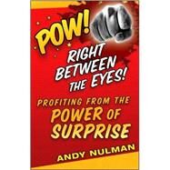 Pow! Right Between the Eyes Profiting from the Power of Surprise by Nulman, Andy, 9780470405505