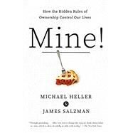 Mine! How the Hidden Rules of Ownership Control Our Lives by Heller, Michael A.; Salzman, James, 9780525565505
