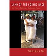 Land of the Cosmic Race Race Mixture, Racism, and Blackness in Mexico by Sue, Christina A., 9780199925506