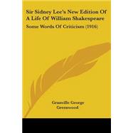 Sir Sidney Lee's New Edition of a Life of William Shakespeare : Some Words of Criticism (1916) by Greenwood, Granville George, 9780548875506