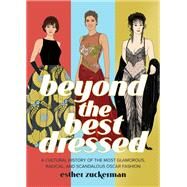 Beyond the Best Dressed A Cultural History of the Most Glamorous, Radical, and Scandalous Oscar Fashion by Zuckerman, Esther; Forbes, Montana, 9780762475506