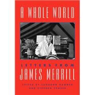 A Whole World Letters from James Merrill by Merrill, James; Hammer, Langdon; Yenser, Stephen, 9781101875506