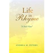 Life in Rhyme : ''A Poet's View'' by Peters, Andrea M., 9781425775506